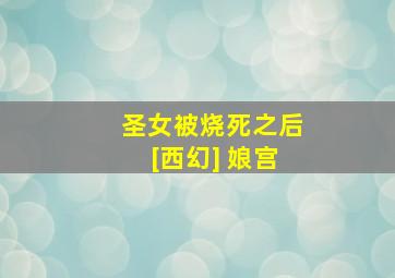 圣女被烧死之后[西幻] 娘宫